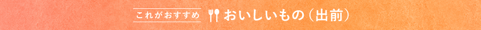 これがおすすめ おいしいもの（出前）