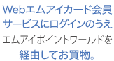 ログインメールアドレスとパスワードでログイン。エムアイポイントワールドを経由してお買物。