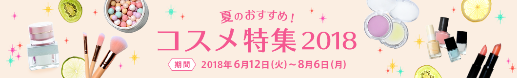 夏のおすすめ!コスメ特集2018 期間 2018年6月12日（火）～8月6日（月）