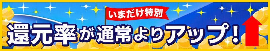 いまだけ特別 還元率が通常よりアップ！